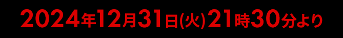 2024年12月31日（火）21時30分より